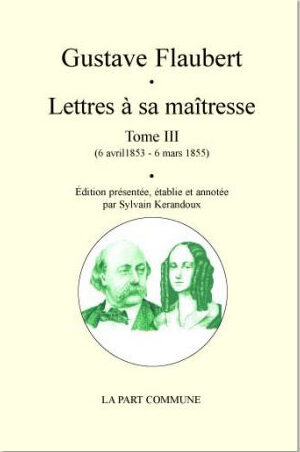 Lettres à sa maîtresse Tome 3 (6 avril 1853 - 6 mars 1855)