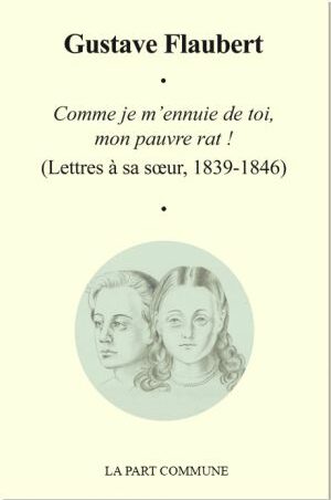 Comme je m'ennuie de toi, mon pauvre rat !                                                    (Lettres à sa sœur, 1839-1846)