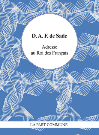 Adresse au Roi des Français et autres écrits révolutionnaires