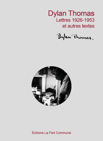 Dylan Thomas Lettres 1926-1953  et autres textes