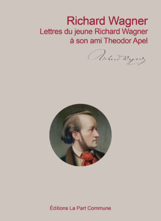 Richard Wagner – Lettres du jeune Richard Wagner à son ami Theodor Apel